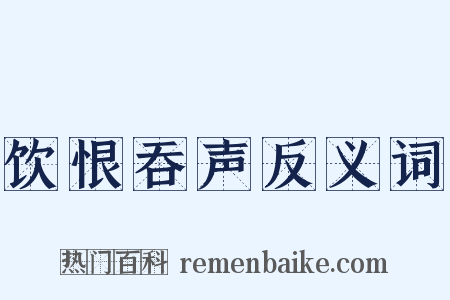 饮恨吞声反义词是什么意思的图片